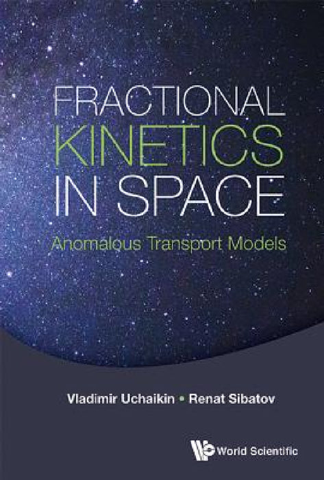 Fractional Kinetics in Space: Anomalous Transport Models by Vladimir V. Uchaikin, Renat T. Sibatov