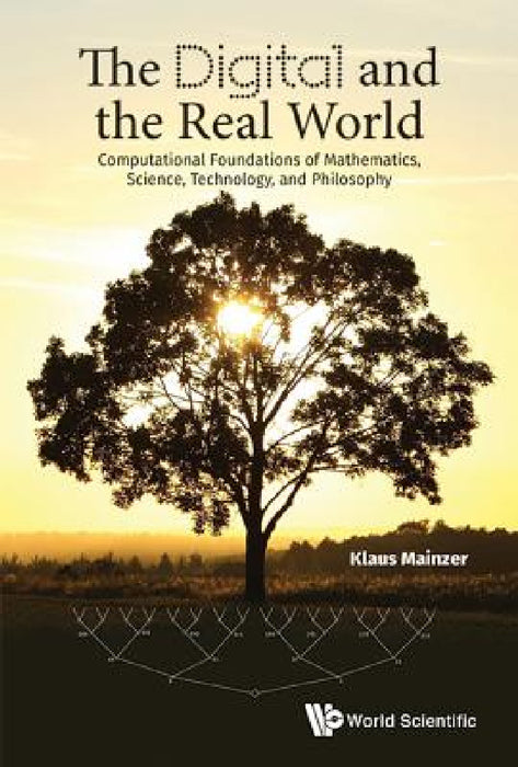 Digital and the Real World, The: Computational Foundations of Mathematics, Science, Technology, and Philosophy by Klaus Mainzer