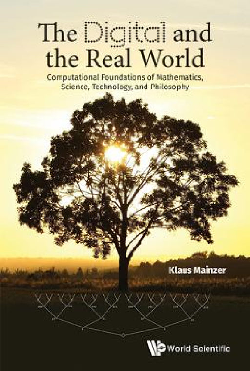 Digital and the Real World, The: Computational Foundations of Mathematics, Science, Technology, and Philosophy by Klaus Mainzer