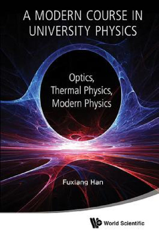 Modern Course in University Physics, A: Optics, Thermal Physics, Modern Physics by Fuxiang Han