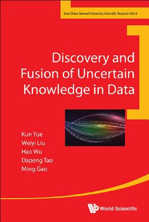 Discovery and Fusion of Uncertain Knowledge in Data by Kun Yue, Weiyi Liu, Hao Wu
