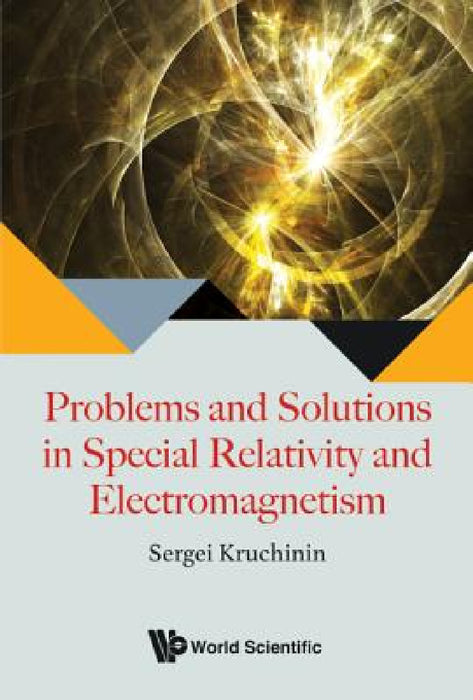 Problems and Solutions in Special Relativity and Electromagnetism by Sergei Kruchinin