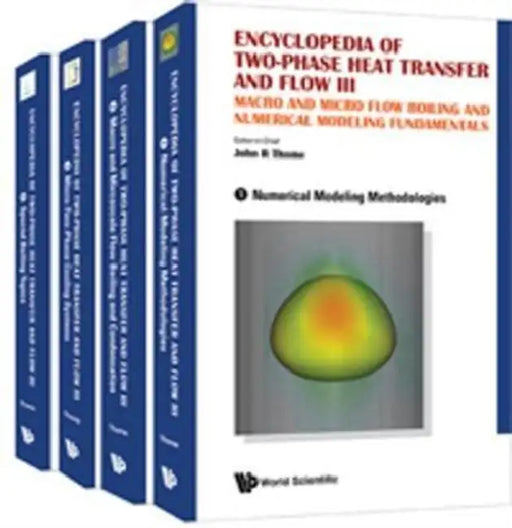 Encyclopedia of Two-Phase Heat Transfer and Flow III: Macro and Micro Flow Boiling and Numerical Modeling Fundamentals (a 4-Volume Set) by John R. Thome