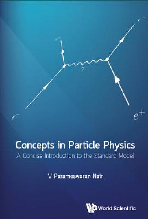 Concepts in Particle Physics: A Concise Introduction to the Standard Model by V. Parameswaran Nair