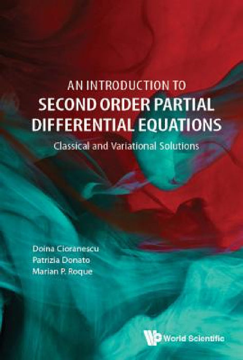 Introduction to Second Order Partial Differential Equations, An: Classical and Variational Solutions by Doina Cioranescu, Patrizia Donato, Marian P. Roque