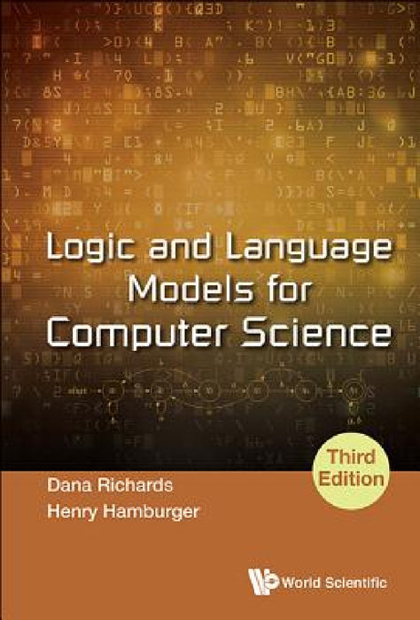 Logic and Language Models for Computer Science (Third Edition) by Dana Richards, Henry Hamburger
