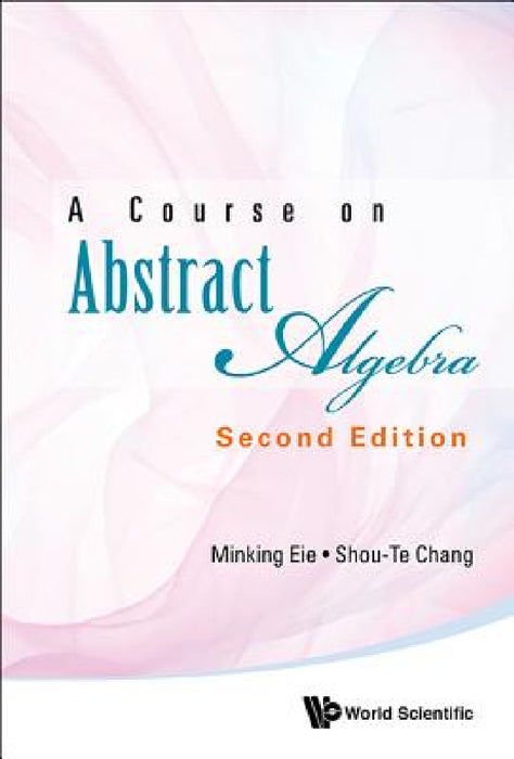 Course on Abstract Algebra, a (Second Edition) by Minking Eie, Shou-Te Chang