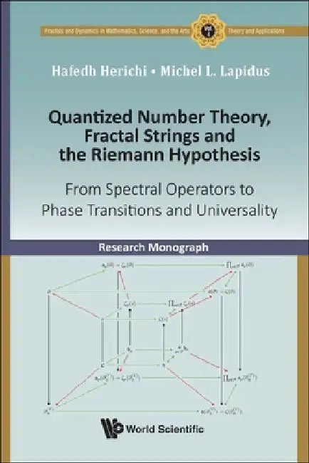 Quantized Number Theory, Fractal Strings and the Riemann Hypothesis: From Spectral Operators to Phase Transitions and Universality by Hafedh Herichi