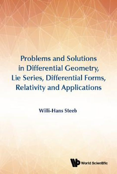Problems and Solutions in Differential Geometry, Lie Series, Differential Forms, Relativity and Applications by Willi-Hans Steeb