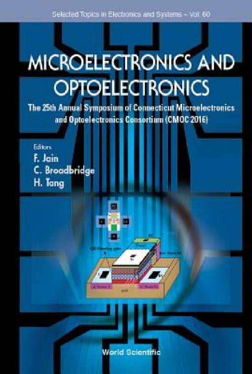Microelectronics and Optoelectronics: The 25th Annual Symposium of Connecticut Microelectronics and Optoelectronics Consortium (Cmoc 2016) by Faquir C. Jain, C. Broadbridge, Hong Tang