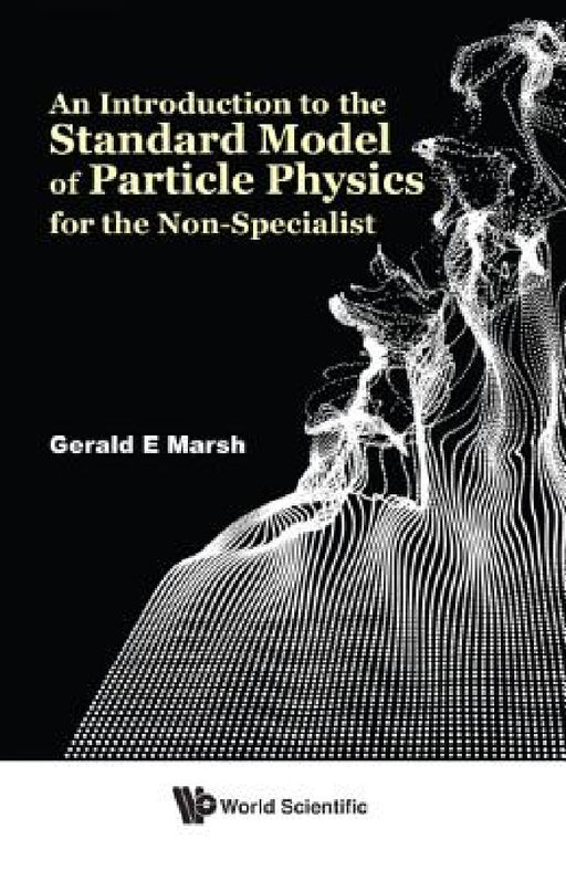 An Introduction to the Standard Model of Particle Physics for the Non-Specialist by Gerald E. Marsh