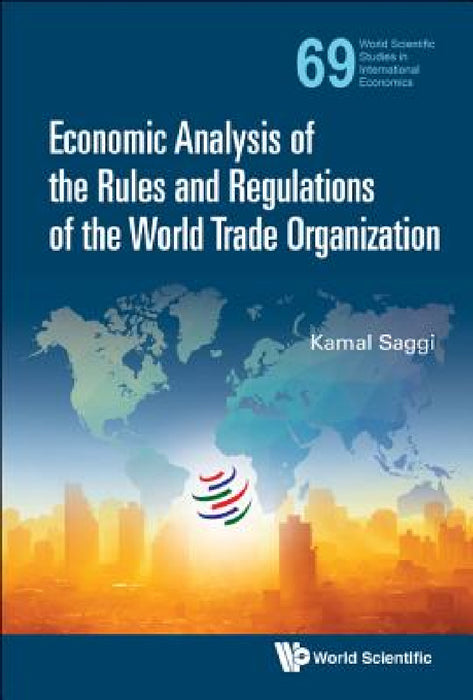 Economic Analysis of the Rules and Regulations of the World Trade Organization by Kamal Saggi