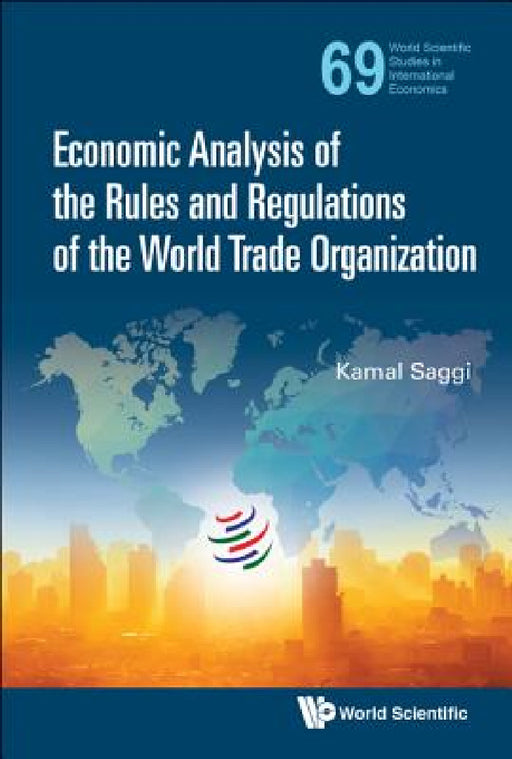 Economic Analysis of the Rules and Regulations of the World Trade Organization by Kamal Saggi