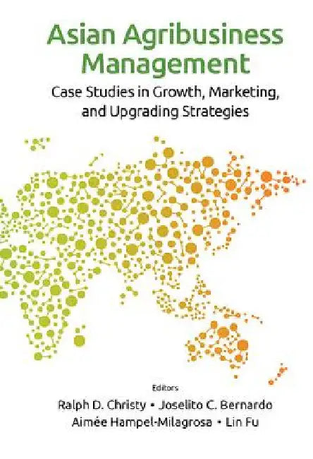 Asian Agribusiness Management: Case Studies in Growth, Marketing, and Upgrading Strategies by Christy, Ralph D.