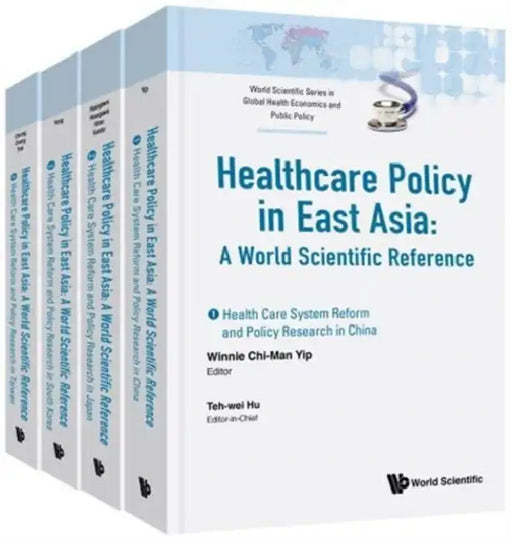 Health Care Policy in East Asia: A World Scientific Reference (in 4 Volumes) by Teh-Wei Hu