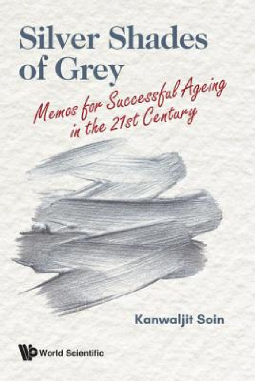 Silver Shades of Grey: Memos for Successful Ageing in the 21st Century by Kanwaljit Soin