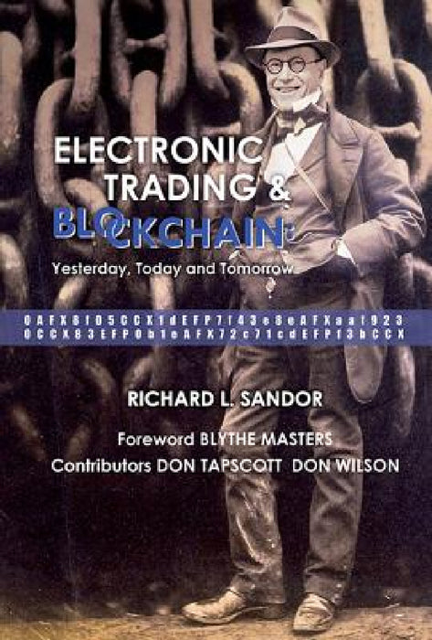 Electronic Trading and Blockchain: Yesterday, Today and Tomorrow by Richard L. Sandor