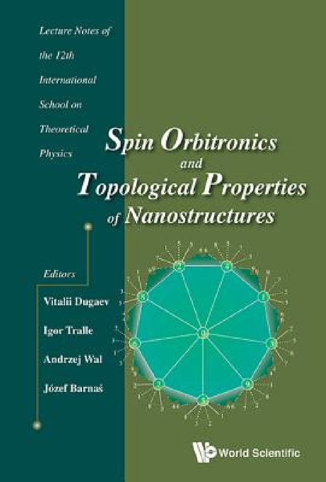Spin Orbitronics and Topological Properties of Nanostructures - Lecture Notes of the Twelfth International School on Theoretical Physics by Vitalii K. Dugaev, Igor Tralle, Andrzej Wal