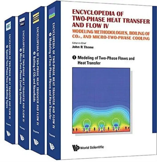 Encyclopedia of Two-Phase Heat Transfer and Flow IV: Modeling Methodologies, Boiling of Co2, and Micro-Two-Phase Cooling (a 4-Volume Set) by John R. Thome