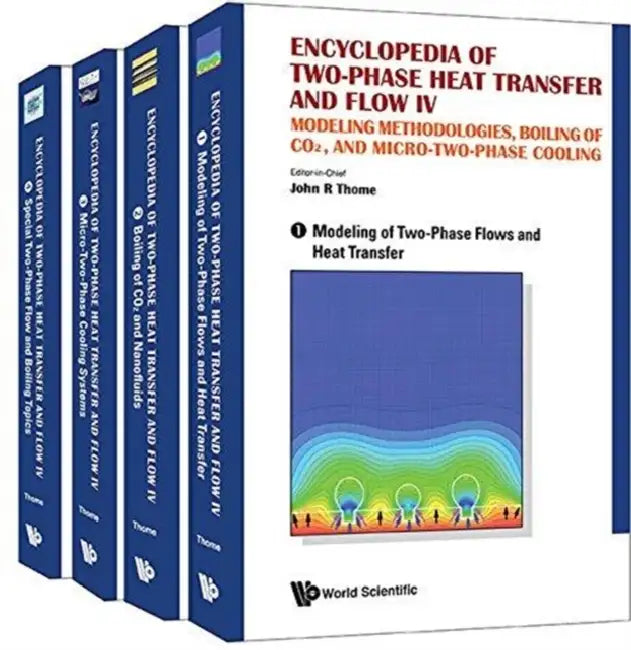 Encyclopedia of Two-Phase Heat Transfer and Flow IV: Modeling Methodologies, Boiling of Co2, and Micro-Two-Phase Cooling (a 4-Volume Set) by John R. Thome