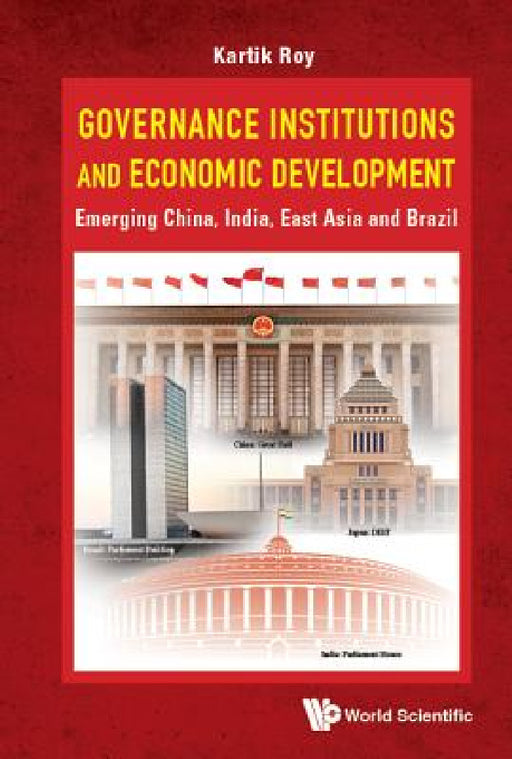 Governance Institutions and Economic Development: Emerging China, India, East Asia and Brazil by Kartik C. Roy