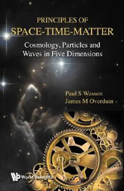 Principles of Space-Time-Matter: Cosmology, Particles and Waves in Five Dimensions by Paul S. Wesson