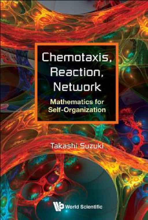 Chemotaxis, Reaction, Network: Mathematics for Self-Organization by Takashi Suzuki