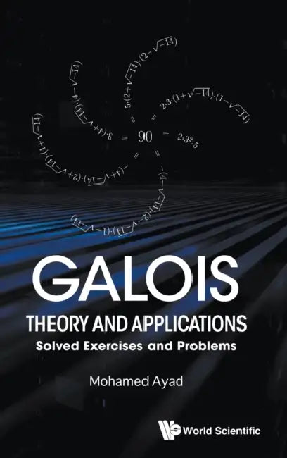 Galois Theory and Applications: Solved Exercises & Problems by Ayad Mohamed