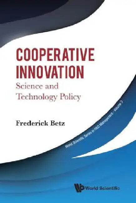 Cooperative Innovation: Science and Technology Policy by Fredrick Betz