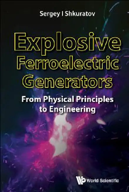 Explosive Ferroelectric Generators: From Physical Principles to Engineering by Sergey I. Shkuratov