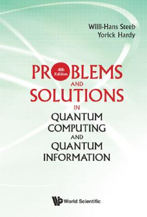 Problems and Solutions in Quantum Computing and Quantum Information (4th Edition) by Willi-Hans Steeb, Yorick Hardy