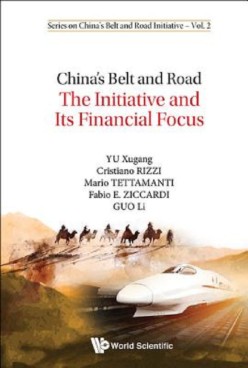 China's Belt and Road: The Initiative and Its Financial Focus by Xugang Yu, Cristiano Rizzi, Mario Tettamanti