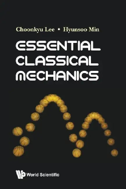 Essential Classical Mechanics by Lee Choonkyu
