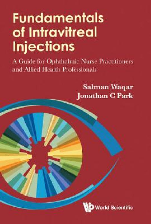 Fundamentals of Intravitreal Injections: A Guide for Ophthalmic Nurse Practitioners and Allied Health Professionals by Salman Waqar, Jonathan C. Park