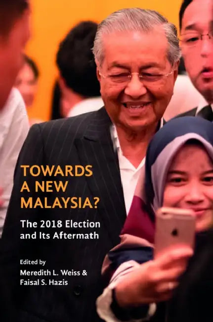 Towards a New Malaysia?: The 2018 Election and Its Aftermath by Meredith L. Weiss, Faizal S. Hazis, Faisal S. Hazis