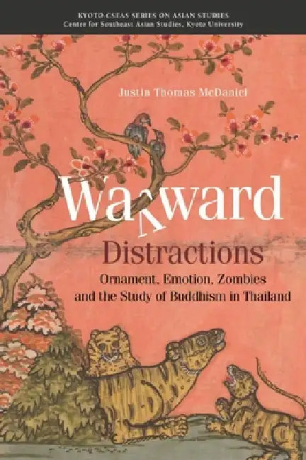 Wayward Distractions: Ornament, Emotion, Zombies and the Study of Buddhism in Thailand by Justin Thomas McDaniel