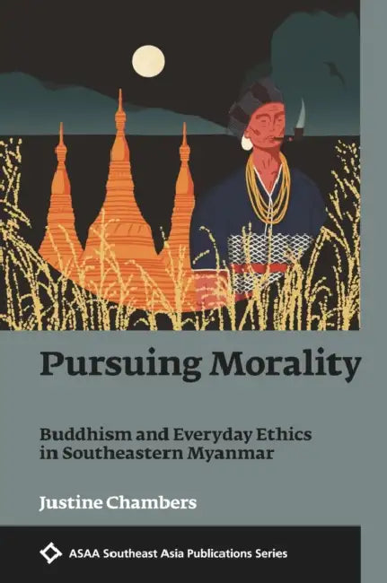 Pursuing Morality: Buddhism and Everyday Ethics in Southeastern Myanmar by Justine Chambers
