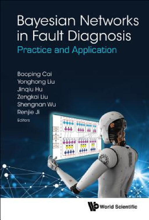 Bayesian Networks in Fault Diagnosis: Practice and Application by Baoping Cai, Yonghong Liu, Jinqiu Hu