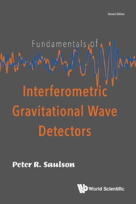 Fundamentals of Interferometric Gravitational Wave Detectors (Second Edition) by Peter R. Saulson