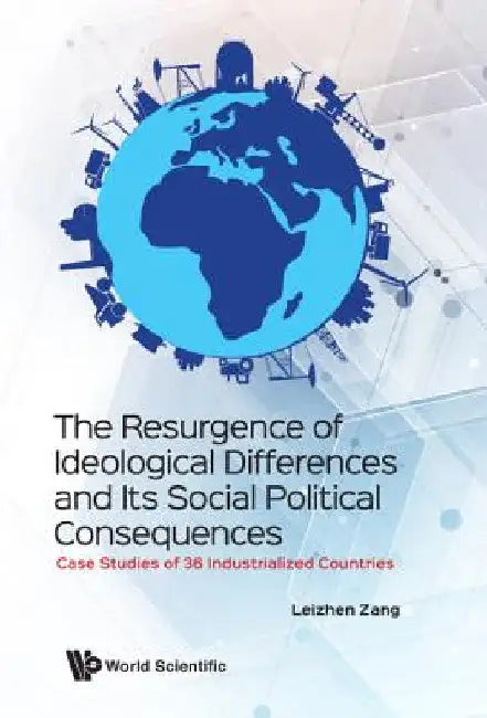 Resurgence of Ideological Differences and Its Social Political Consequences, The: Case Studies of 36 Industrialized Countries by Leizhen Zang