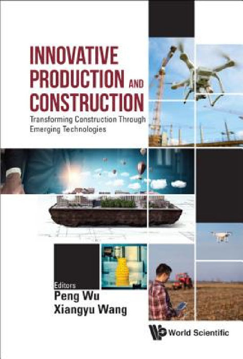Innovative Production and Construction: Transforming Construction Through Emerging Technologies by Wu Peng