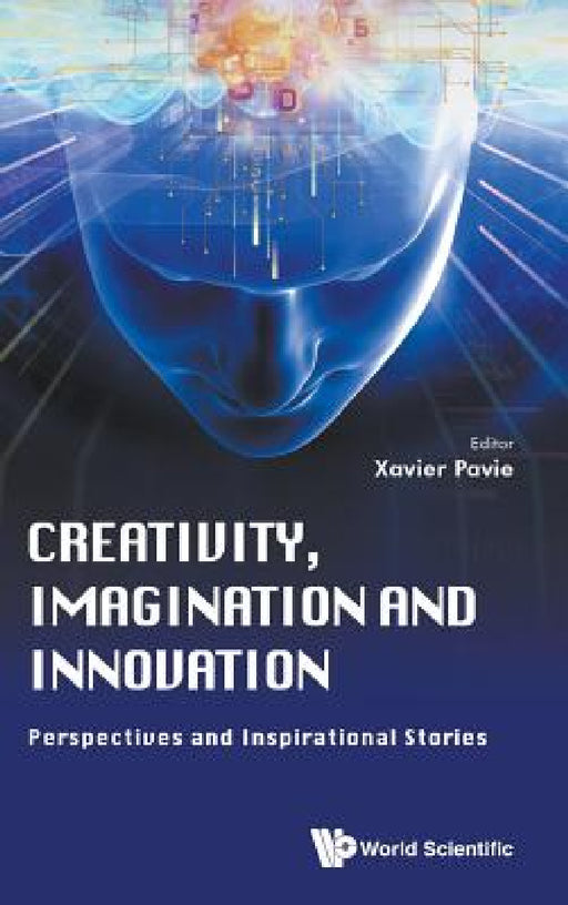 Creativity, Imagination and Innovation: Perspectives and Inspirational Stories by Xavier Pavie