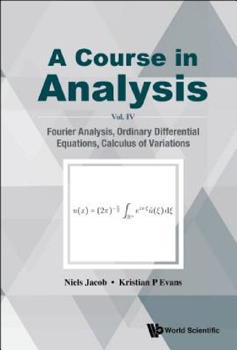Course in Analysis, a - Vol. IV: Fourier Analysis, Ordinary Differential Equations, Calculus of Variations by Niels Jacob, Kristian P. Evans