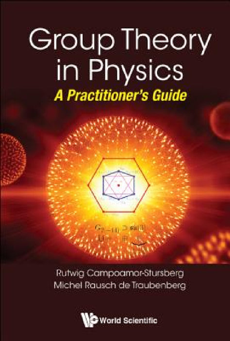 Group Theory in Physics: A Practitioner's Guide by R. Campoamor Strursberg, Michel Rausch de Traubenberg