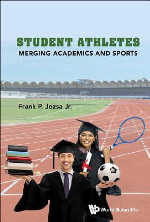 Student Athletes: Merging Academics and Sports by Frank P. Jozsa Jr