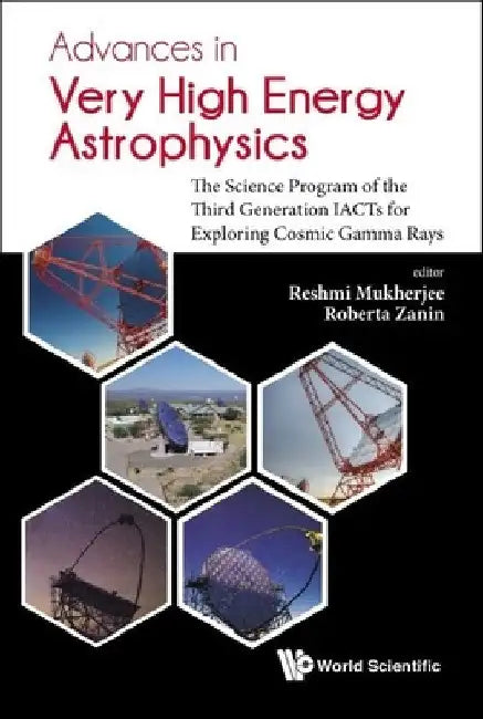 Advances in Very High Energy Astrophysics: The Science Program of the Third Generation Iacts for Exploring Cosmic Gamma Rays by Reshmi Mukherjee