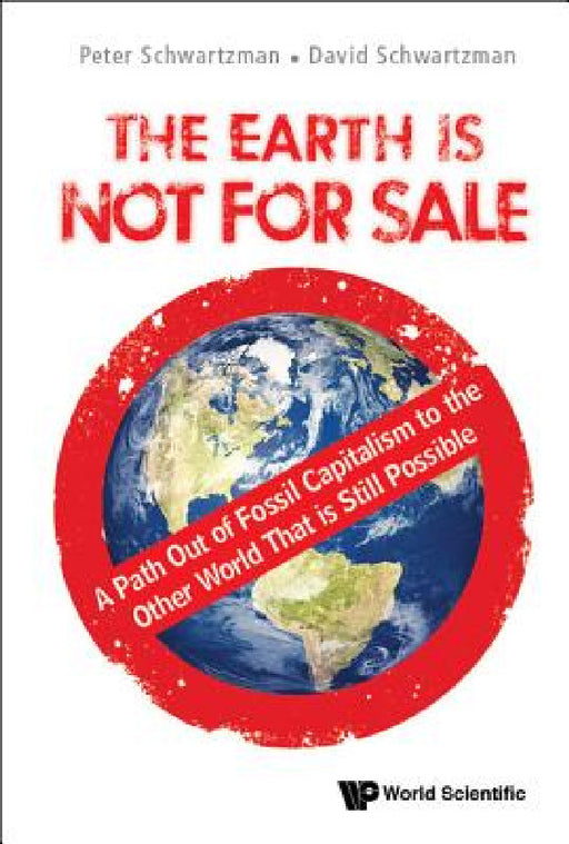 Earth Is Not for Sale, The: A Path Out of Fossil Capitalism to the Other World That Is Still Possible by Peter Schwartzman, David Schwartzman
