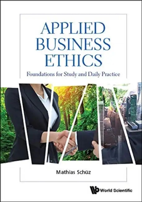 Applied Business Ethics: Foundations for Study and Daily Practice by Mathias Schuz
