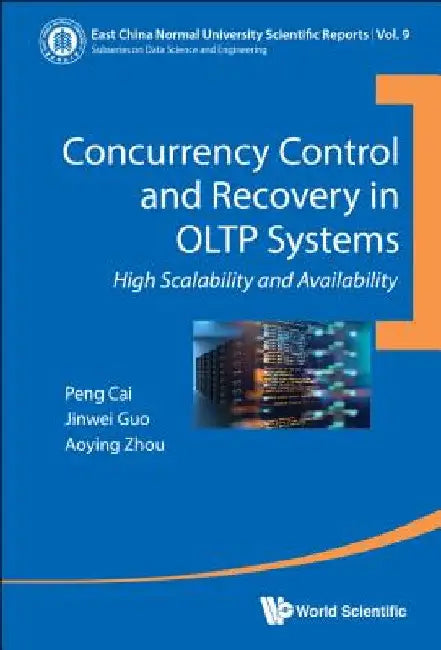 Concurrency Control and Recovery in Oltp Systems: High Scalability and Availability by Peng Cai