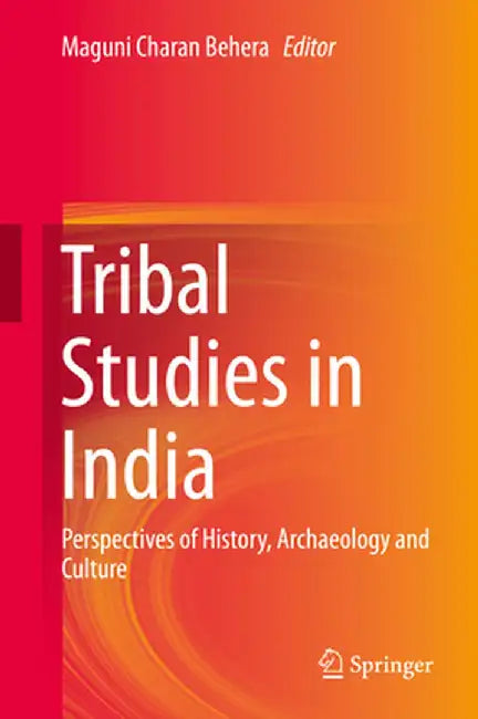 Tribal Studies in India: Perspectives of History, Archaeology and Culture by Maguni Charan Behera